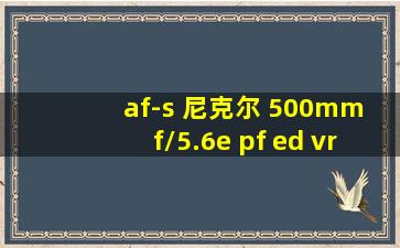 af-s 尼克尔 500mm f/5.6e pf ed vr